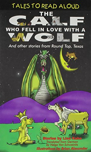 Schweinitz, Helga Von The Calf Who Fell in Love With a Wolf: And Other Calf Stories from Round Top, Texas (Tales to Read Aloud)