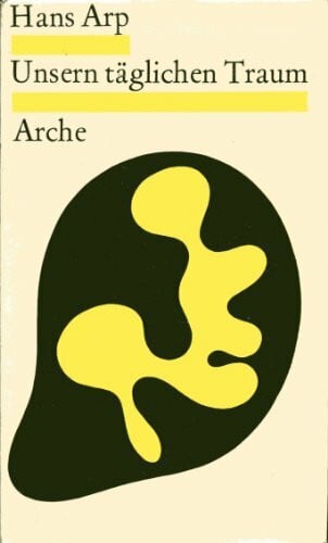 Arp, Hans Unsern täglichen Traum: Erinnerungen, Dichtungen und Betrachtungen aus den Jahren 1914-1954