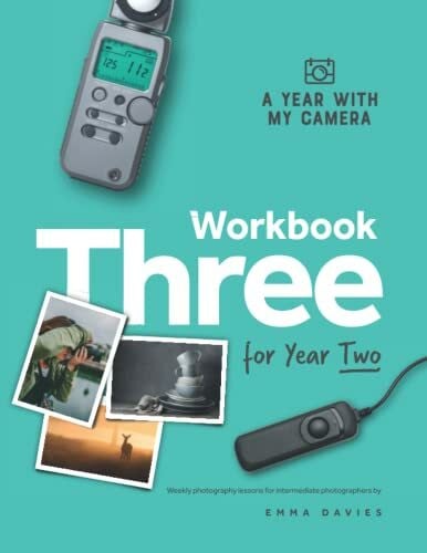 Davies, Emma A Year With My Camera: Workbook Three for Year Two: Weekly photography lessons for intermediate photographers