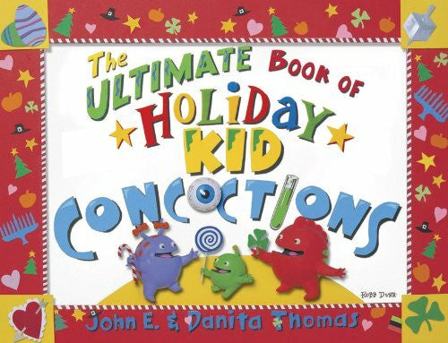 Thomas, Danita The Ultimate Book of Holiday Kid Concoctions: More Than 50 Wacky, Wild, & Crazy Concoctions for All Occasions