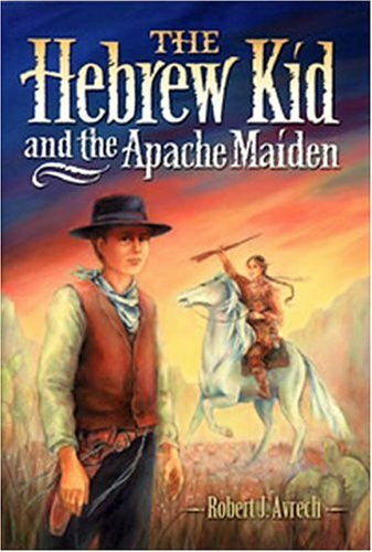Avrech, Robert J. The Hebrew Kid And The Apache Maiden