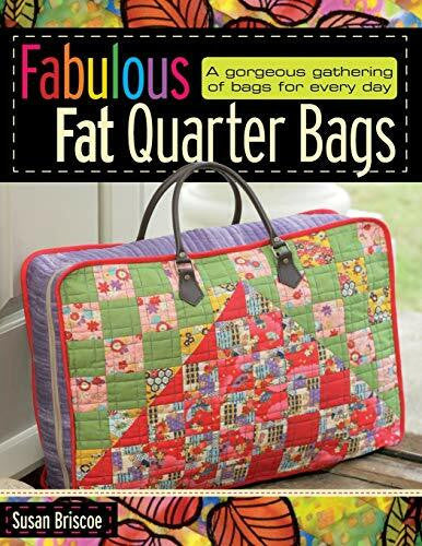Briscoe, Susan Fabulous Fat Quarter Bags: A Gorgeous Gathering of Bags for Every Day