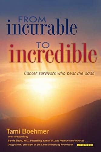 Boehmer, Tami From Incurable to Incredible: Cancer Survivors Who Beat the Odds