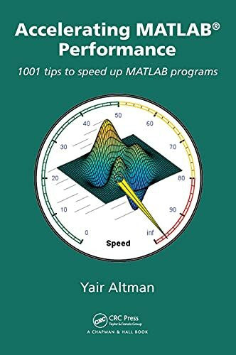 Altman, Yair Accelerating MATLAB Performance: 1001 tips to speed up MATLAB programs