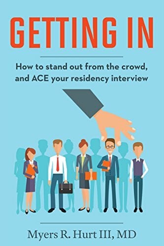 Hurt III, Dr. Myers R. Getting In: How to stand out from the crowd and ACE your residency interview