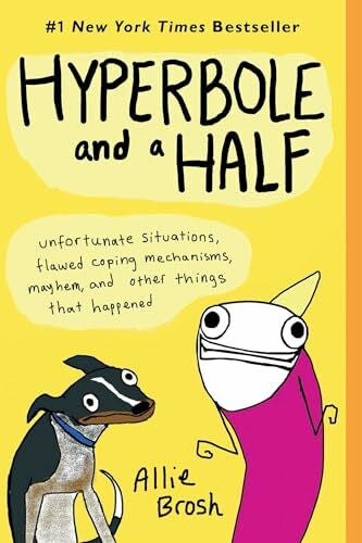 Brosh, Allie Hyperbole and a Half: Unfortunate Situations, Flawed Coping Mechanisms, Mayhem, and Other Things That Happened