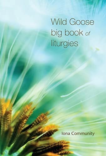 The Iona Community Wild Goose Big Book of Liturgies