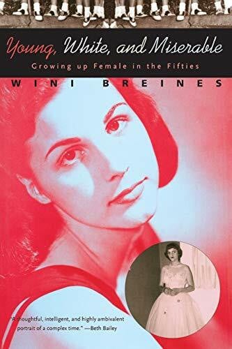 Breines, Wini Young, White, and Miserable: Growing Up Female in the Fifties