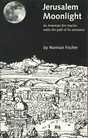 Fischer, Norman Jerusalem Moonlight: An American Zen Teacher Walks The Path Of His Ancestors