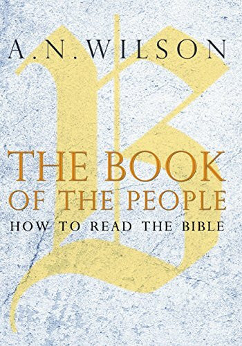 Wilson, A. N. The Book of the People: How to Read the Bible