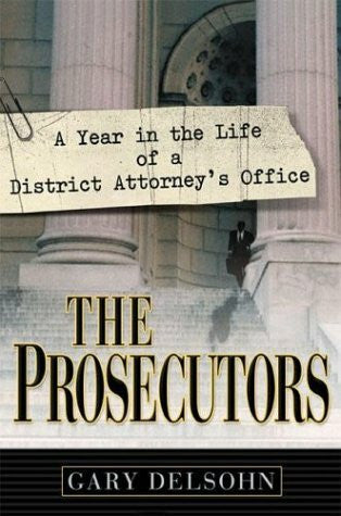 Delsohn, Gary The Prosecutors: A Year in the Life of a District Attorney's Office