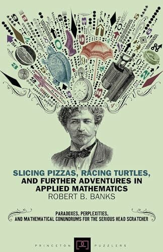 Banks, Robert B. Slicing Pizzas, Racing Turtles, and Further Adventures in Applied Mathematics (Princeton Puzzlers)