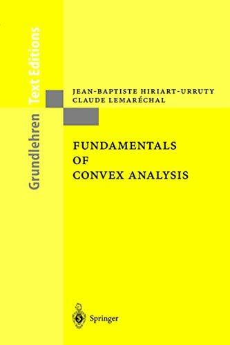 Hiriart-Urruty, Jean-Baptiste Fundamentals of Convex Analysis: Based on Vol.305 and 306 in the series 'Grundlehren der mathematischen Wissenschaften' (Grundlehren Text Editions)