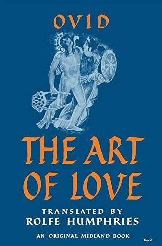 Ovid The Art of Love: Including The Loves, The Art of Beauty, The Remedies for Love. Transl. by Rolfe Humphries