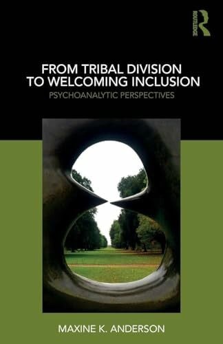 Anderson, Maxine From Tribal Division to Welcoming Inclusion: Psychoanalytic Perspectives