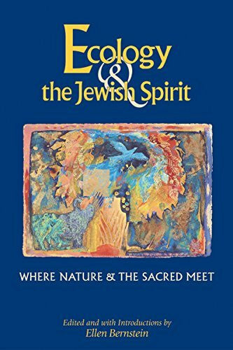 Bernstein, Ellen Ecology & the Jewish Spirit: Where Nature & the Sacred Meet