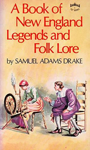 Drake, Samuel Adams A Book of New England Legends and Folk Lore, in Prose and Poetry.