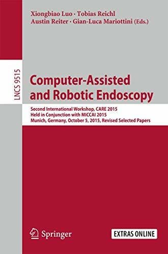 Reiter, Austin Computer-Assisted and Robotic Endoscopy: Second International Workshop, CARE 2015, Held in Conjunction with MICCAI 2015, Munich, Germany, October 5, ... Pattern Recognition, and Graphics, Band 9515)