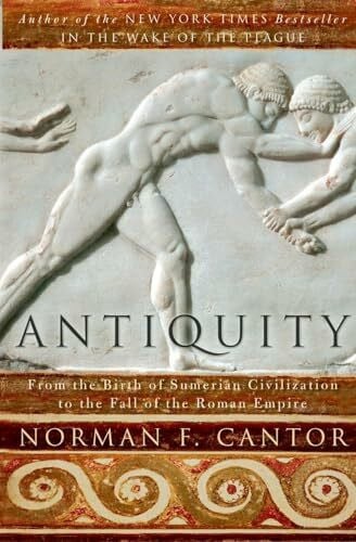 Cantor, Norman F. Antiquity: From the Birth of Sumerian Civilization to the Fall of the Roman Empire