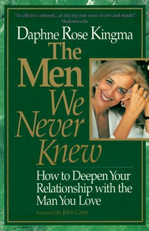 Kingma, Daphne Rose The Men We Never Knew: How to Deepen Your Relationship With the Man You Love