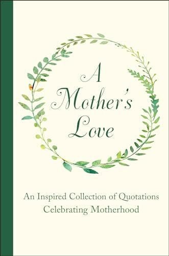 Corley, Jackie A Mother's Love: An Inspired Collection of Quotations Celebrating Motherhood