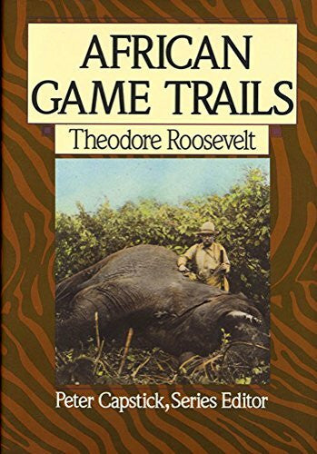 Roosevelt, Theodore African Game Trails: An Account of the African Wanderings of an American Hunter-Naturalist (Capstick Adventure Library)