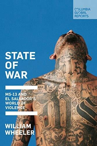 Wheeler, William State of War: MS-13 and El Salvador's World of Violence
