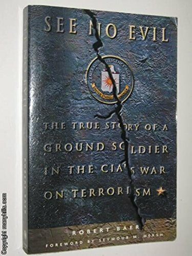 Baer, Robert See No Evil: The True Story of a Ground Soldier in the CIA's War on Terrorism