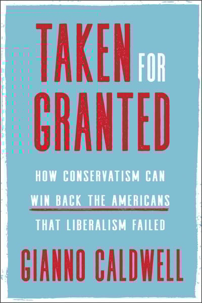 Caldwell, Gianno Taken for Granted: How Conservatism Can Win Back the Americans That Liberalism Failed