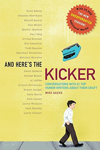 Sacks, Mike And Here's the Kicker: Conversations with 21 Top Humor Writers--The New Unexpurgated Version!