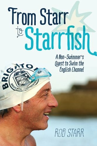 Starr, Rob From Starr to Starrfish: A Non-swimmer's Quest to Swim the English Channel