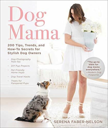 Faber-Nelson, Serena Dog Mama: 200 Tips, Trends, and How-To Secrets for Stylish Dog Owners