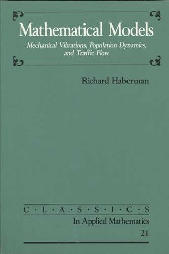 Haberman, Richard Mathematical Models: Mechanical Vibrations, Population Dynamics, & Traffic Flow: Mechanical Vibrations, Population Dynamics, and Traffic Flow (Classics in Applied Mathematics Series)