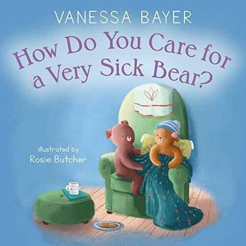 Bayer, Vanessa How Do You Care for a Very Sick Bear?