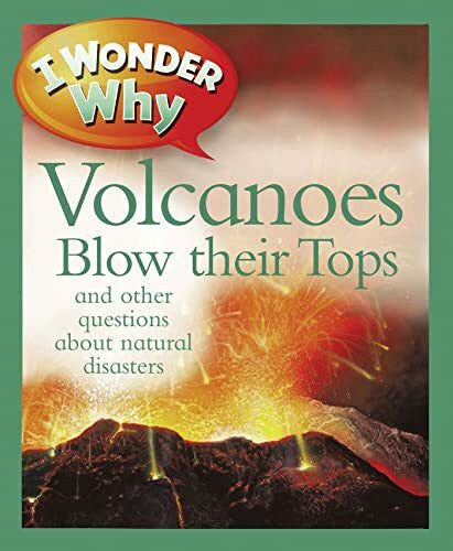 Greenwood, Rosie I Wonder Why Volcanoes Blow Their Tops: And Other Questions About Natural Disasters