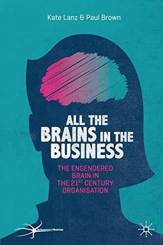 Brown, Paul All the Brains in the Business: The Engendered Brain in the 21st Century Organisation (The Neuroscience of Business)
