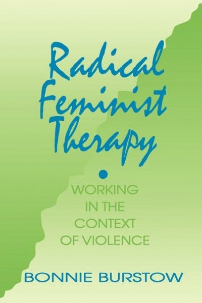 Burstow, Bonnie Radical Feminist Therapy: Working in the Context of Violence