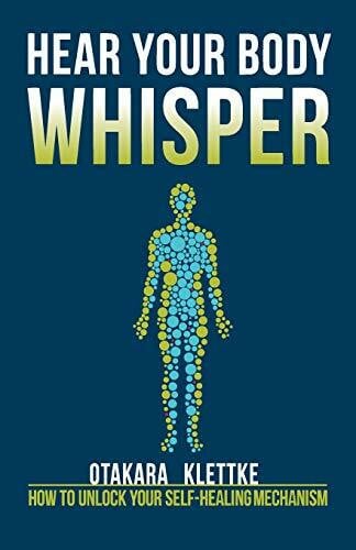 Klettke, Otakara Hear Your Body Whisper: How to Unlock Your Self-Healing Mechanism (Hear Your Whisper, Band 1)