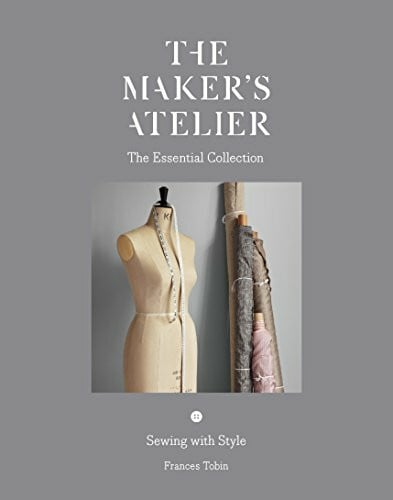 Tobin, Frances The Maker's Atelier: The Essential Collection: Sewing with Style