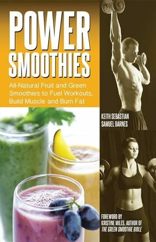Miles, Kristine Power Smoothies: All-Natural Fruit and Green Smoothies to Fuel Workouts, Build Muscle and Burn Fat