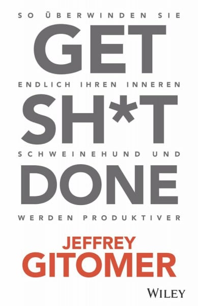 Reit, Birgit Get Sh*t done: So überwinden Sie Ihren inneren Schweinehund und werden endlich produktiver