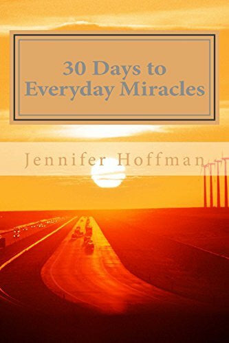 Hoffman, Jennifer 30 Days to Everyday Miracles: How to Create a Miraculous Life