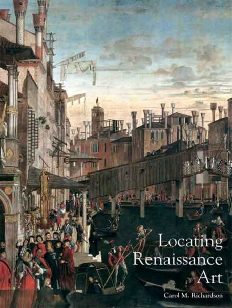 Richardson, Carol M. Locating Renaissance Art (2) (Renaissance Art Reconsidered, Band 2)