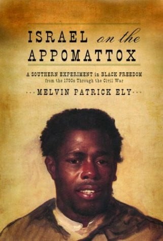 Ely, Melvin Patrick Israel on the Appomattox: A Southern Experiment in Black Freedom from the 1790s Through the Civil War