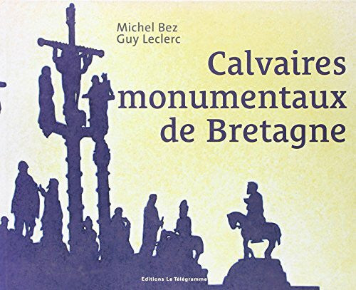 Bez, Michel CALVAIRES MONUMENTAUX DE BRETAGNE