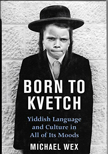 Wex, Michael Born to Kvetch: Yiddish Language And Culture in All Its Moods