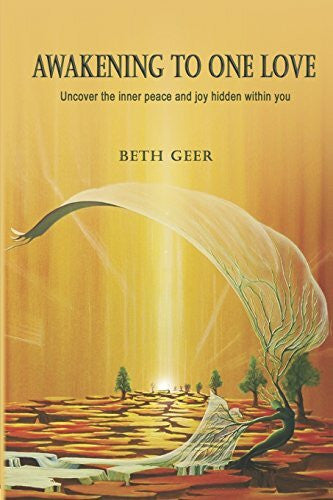 Geer, Beth Awakening to One Love: Uncover the inner peace and joy hidden within you