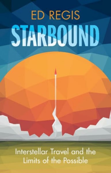 Regis, Ed Starbound: Interstellar Travel and the Limits of the Possible