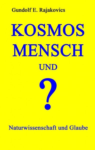Rajakovics, Dr. Gundolf KOSMOS, MENSCH und ?: Naturwissenschaft und Glaube