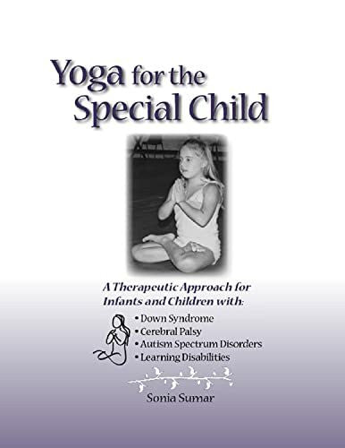 Sumar, Sonia Yoga for the Special Child: A Therapeutic Approach for Infants and Children with Down Syndrome, Cerebral Palsy, Autism Spectrum Disorders and Learning ... Cerebral Palsy, and Learning Disabilities